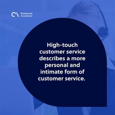 What is High Touch Customer Service: A Symphony of Personalization and Unpredictability